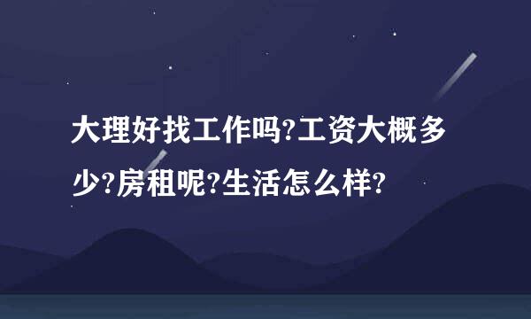 大理好找工作吗?工资大概多少?房租呢?生活怎么样?