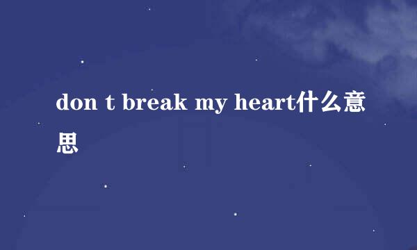 don t break my heart什么意思