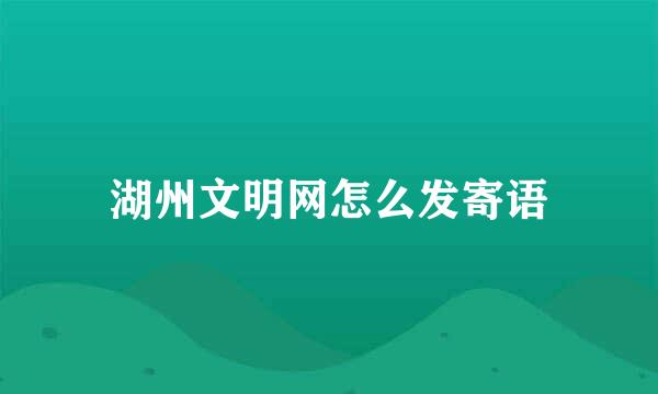 湖州文明网怎么发寄语