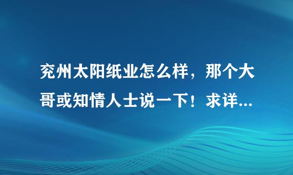 兖州太阳纸业怎么样，那个大哥或知情人士说一下！求详细情况，追加100分。。。