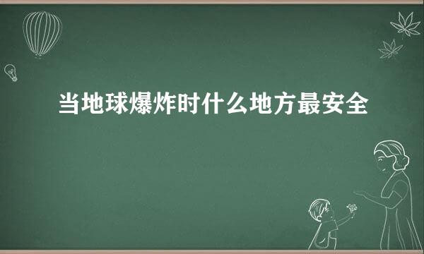 当地球爆炸时什么地方最安全