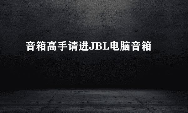 音箱高手请进JBL电脑音箱