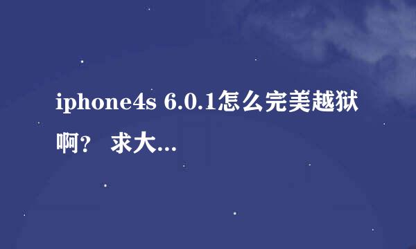 iphone4s 6.0.1怎么完美越狱啊？ 求大神啊~~