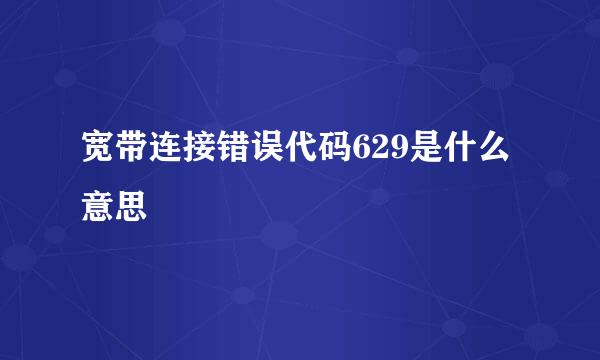 宽带连接错误代码629是什么意思