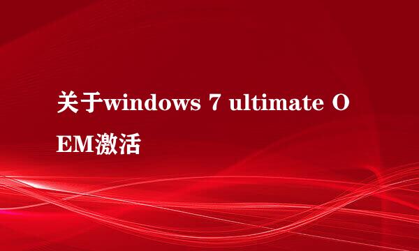 关于windows 7 ultimate OEM激活