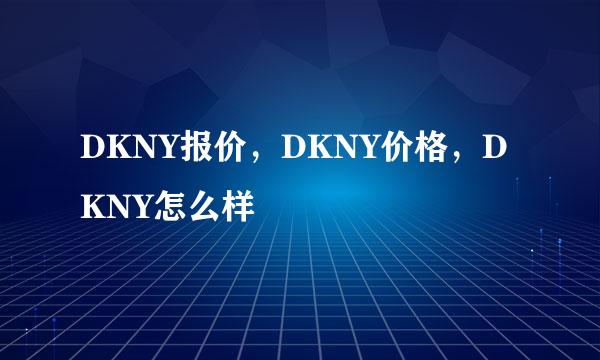 DKNY报价，DKNY价格，DKNY怎么样
