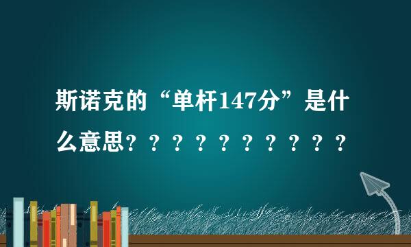 斯诺克的“单杆147分”是什么意思？？？？？？？？？？