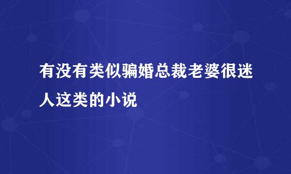 有没有类似骗婚总裁老婆很迷人这类的小说