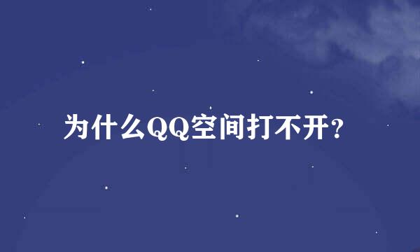 为什么QQ空间打不开？