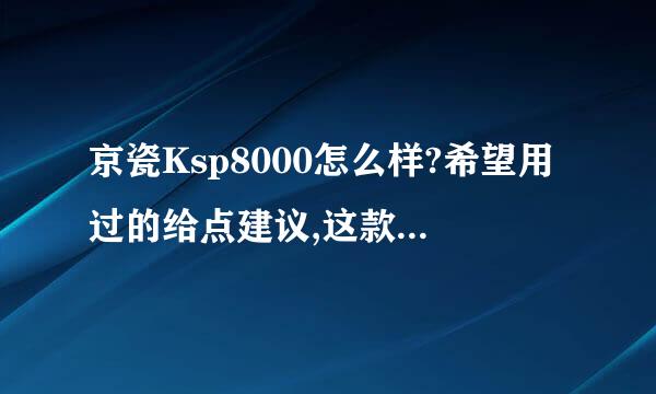 京瓷Ksp8000怎么样?希望用过的给点建议,这款机子到底值不值得入手?