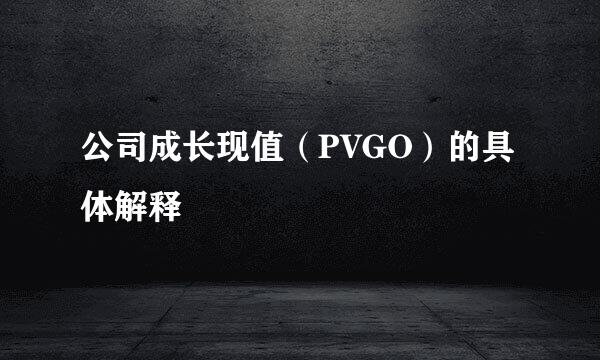 公司成长现值（PVGO）的具体解释