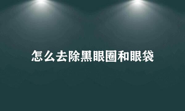 怎么去除黑眼圈和眼袋