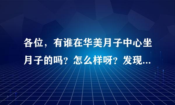 各位，有谁在华美月子中心坐月子的吗？怎么样呀？发现广州现在好多月子中心啊，都不知道怎么选了？