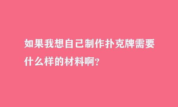 如果我想自己制作扑克牌需要什么样的材料啊？