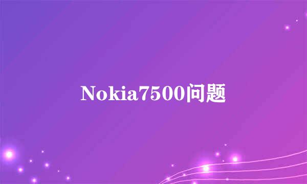 Nokia7500问题