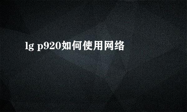 lg p920如何使用网络