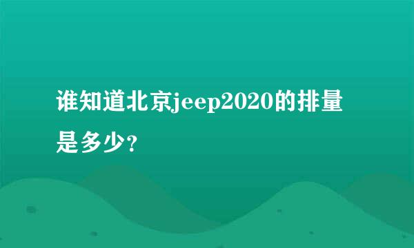 谁知道北京jeep2020的排量是多少？