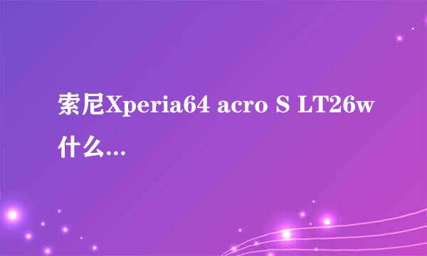 索尼Xperia64 acro S LT26w什么时候上市呢？ 具体的时间铪！ 还有价格大概是多少？ 很期待啊！！！