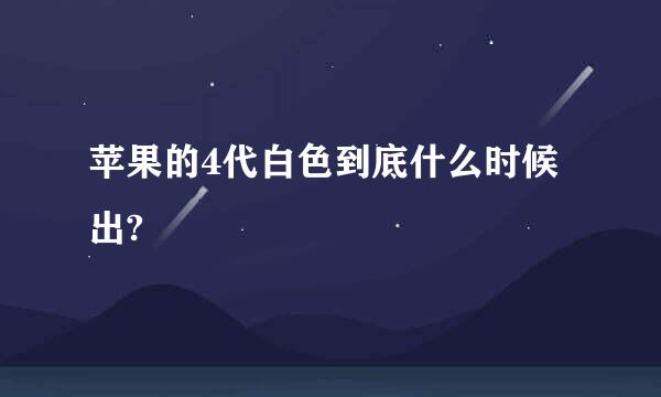 苹果的4代白色到底什么时候出?