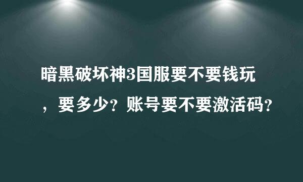 暗黑破坏神3国服要不要钱玩，要多少？账号要不要激活码？