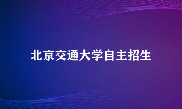 北京交通大学自主招生