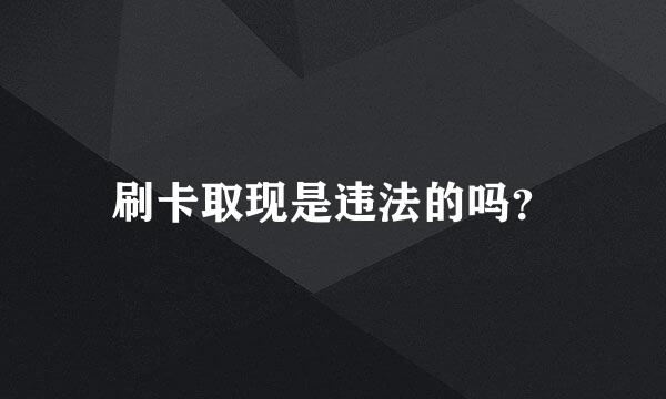 刷卡取现是违法的吗？