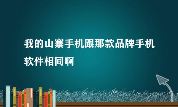 我的山寨手机跟那款品牌手机软件相同啊