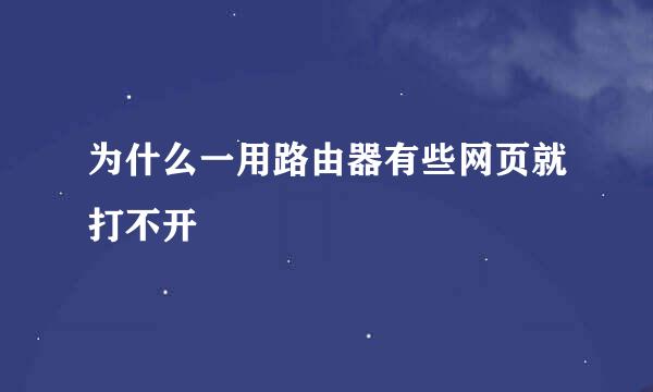 为什么一用路由器有些网页就打不开