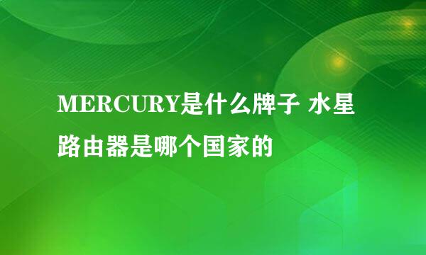 MERCURY是什么牌子 水星路由器是哪个国家的