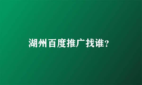 湖州百度推广找谁？