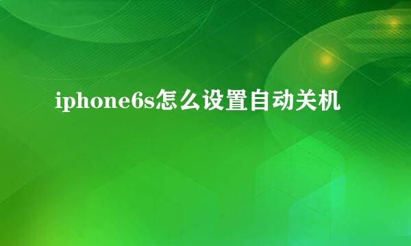 iphone6s怎么设置自动关机