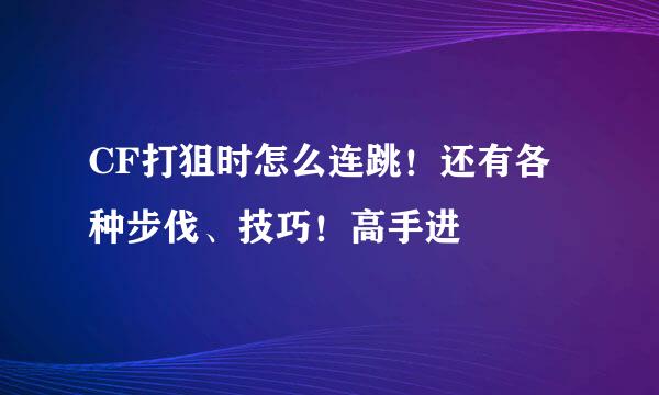 CF打狙时怎么连跳！还有各种步伐、技巧！高手进