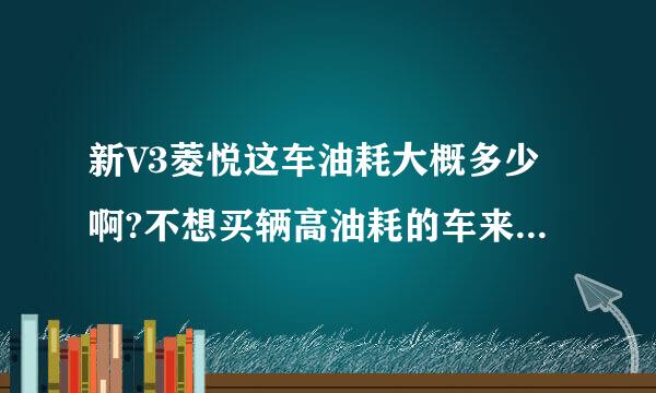 新V3菱悦这车油耗大概多少啊?不想买辆高油耗的车来烧钱啊!