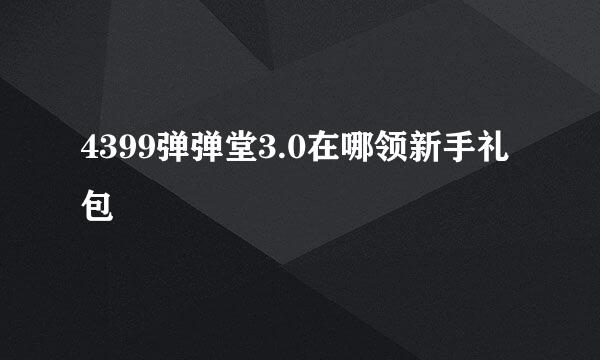 4399弹弹堂3.0在哪领新手礼包