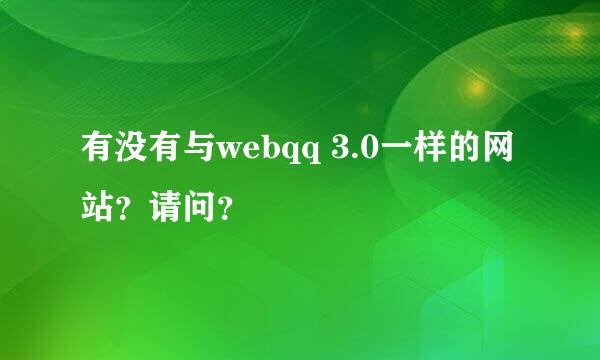 有没有与webqq 3.0一样的网站？请问？