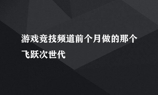 游戏竞技频道前个月做的那个飞跃次世代