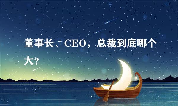 董事长、CEO，总裁到底哪个大？