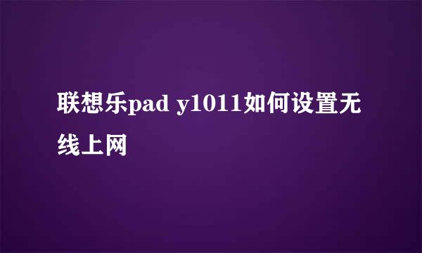 联想乐pad y1011如何设置无线上网