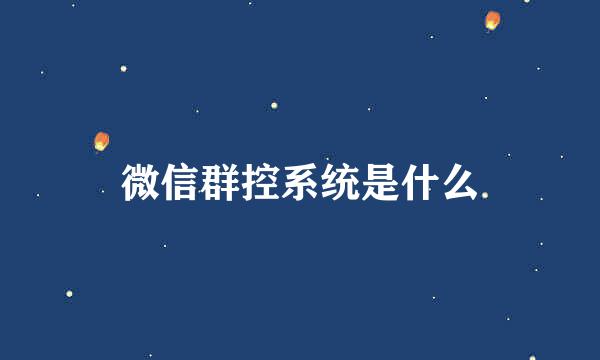 微信群控系统是什么