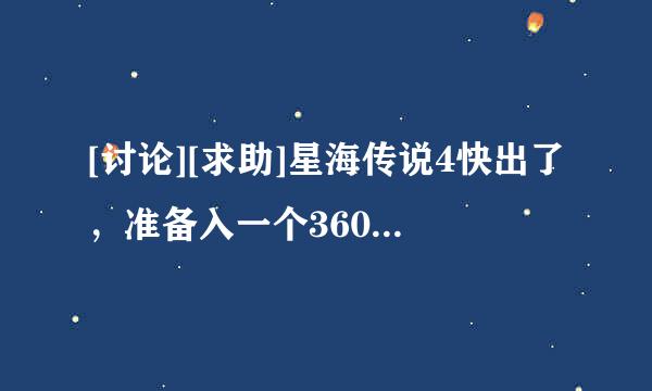 [讨论][求助]星海传说4快出了，准备入一个360来玩的说，不知都有什么注意事项？