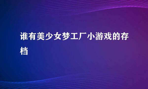 谁有美少女梦工厂小游戏的存档