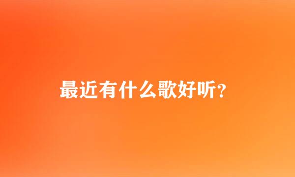 最近有什么歌好听？