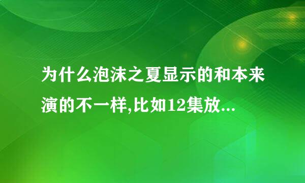 为什么泡沫之夏显示的和本来演的不一样,比如12集放的是18集?