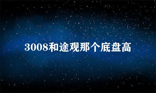 3008和途观那个底盘高