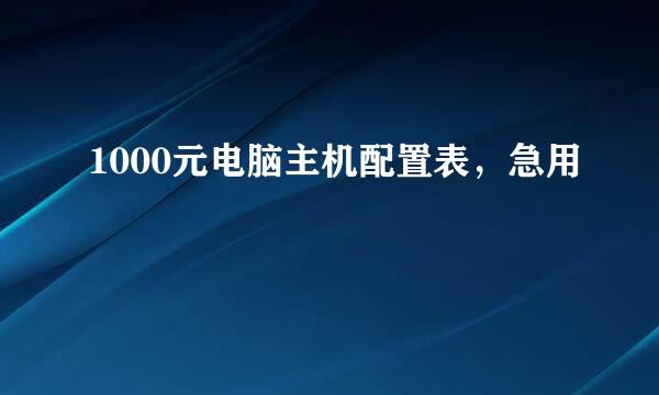 1000元电脑主机配置表，急用