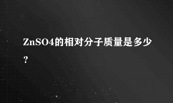 ZnSO4的相对分子质量是多少？