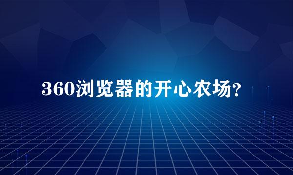 360浏览器的开心农场？