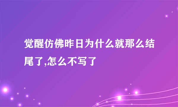 觉醒仿佛昨日为什么就那么结尾了,怎么不写了