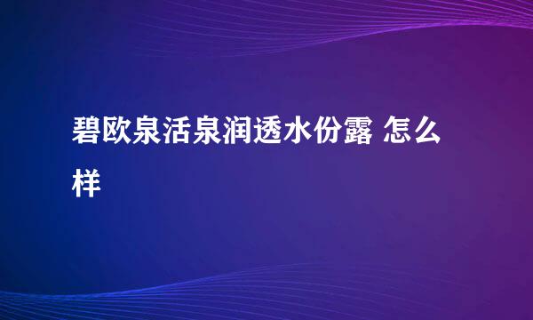 碧欧泉活泉润透水份露 怎么样