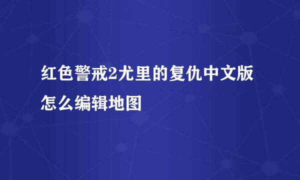 红色警戒2尤里的复仇中文版怎么编辑地图